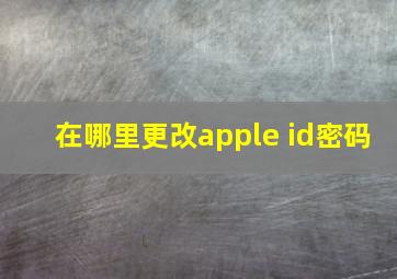 在哪里更改apple id密码